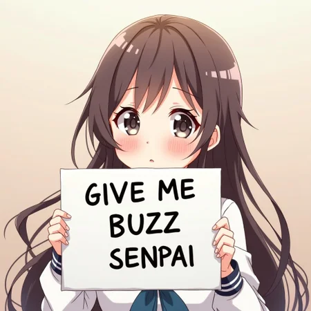 Anime. Anime girl holding a sign. long hair, cute, wearing school uniform. she is blushing and pouting. Looking at viewer. Eye contact. Sign says "GIVE ME BUZZ SENPAI"