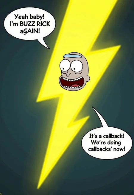 A Buzz Lightning bolt with the laughing face of Rick from RICK AND MORTY with a speech bubble at the top left that says "Yeah baby! I'm BUZZ RICK AGAIN!". Another speech bubble at the bottom right of the picture that says, "It's a callback! We're doing callbacks now!"
