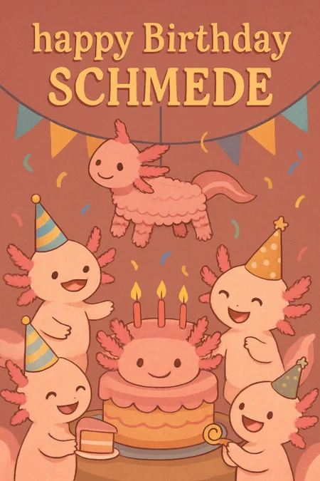 a birthday card featuring axolotls celebrating a birthday with an axolotl cake and an axolotl pinata in the background with text "happy birthday schmede)