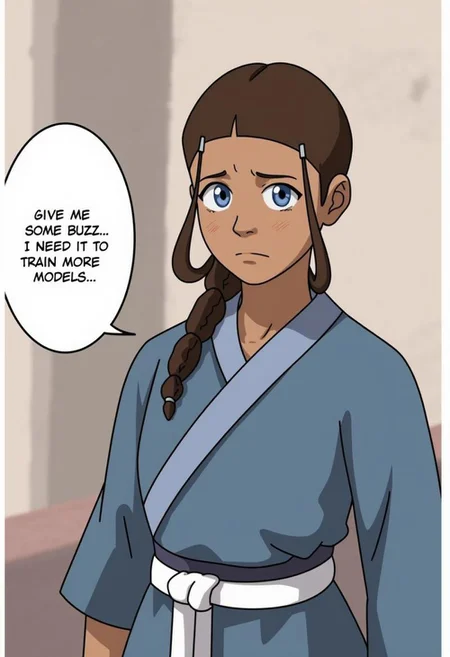 Katara is a woman with light brown skin, blue eyes, and brown hair tied into a single braid. She wears a traditional blue robe with a white sash tied around her waist. Her gaze is filled with sadness as she looks at the viewer, almost as if she is begging for something.
There is a text bubble next to her saying, "Give me some buzz." and "I need it to train more models"