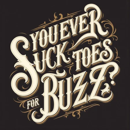 lettering "YOU EVER SUCK TOES FOR BUZZ?"