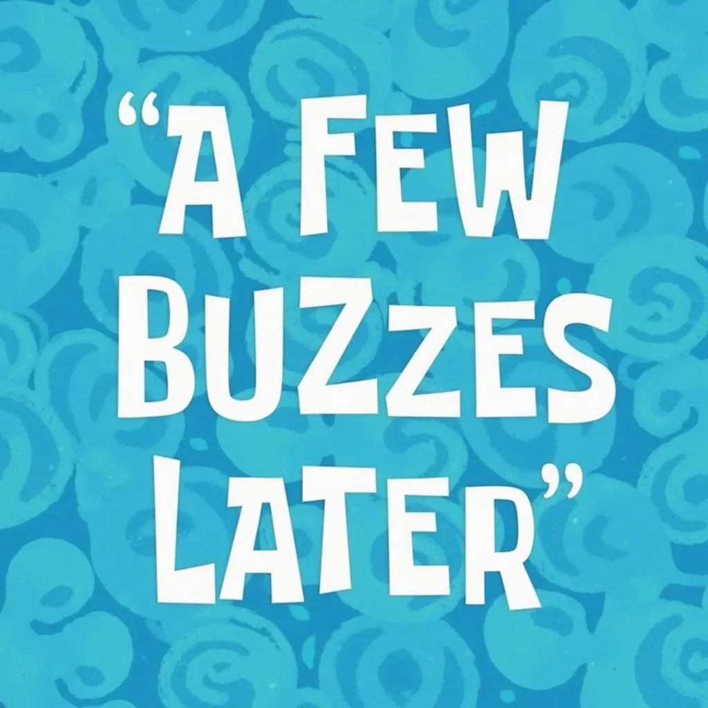 aidmaSpongebobText, text:"A FEW BUZZES LATER"