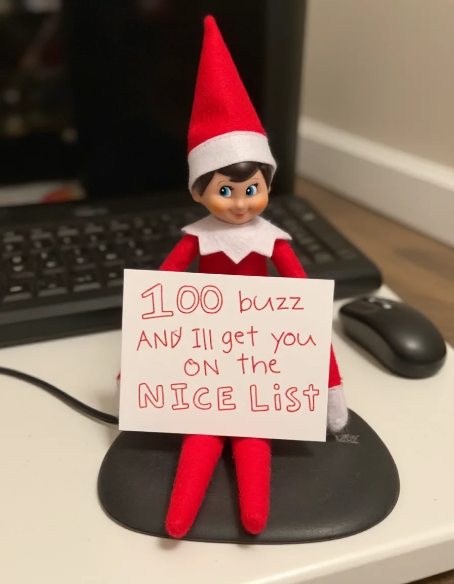A elf-on-the-shelf boy wearing a red outfit sits on a computer mouse pad and holds a sign that has text "100 buzz and I'll get you on the nice list". <lora:elf-on-the-shelf_v71-000030:1>