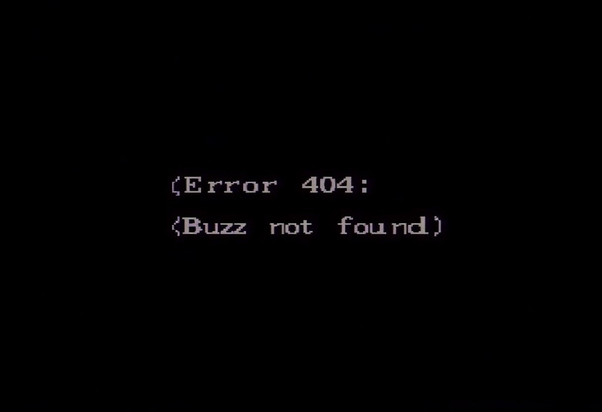 A simple black background with glitched DoS style text that says "<Error 404: Buzz not found>"