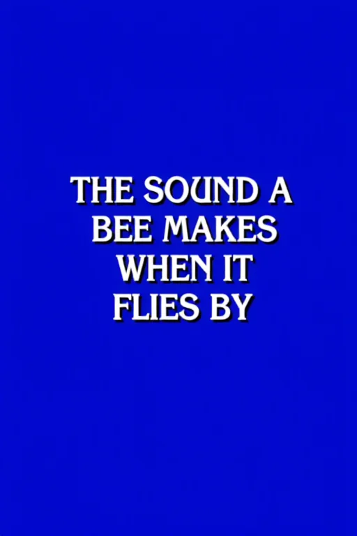 A Jeopardy answer screen, blue background with bold white text, the text reads: "THE SOUND A BEE MAKES WHEN IT FLIES BY", Jeopardy gameshow, <lora:Jeopardy:1>
