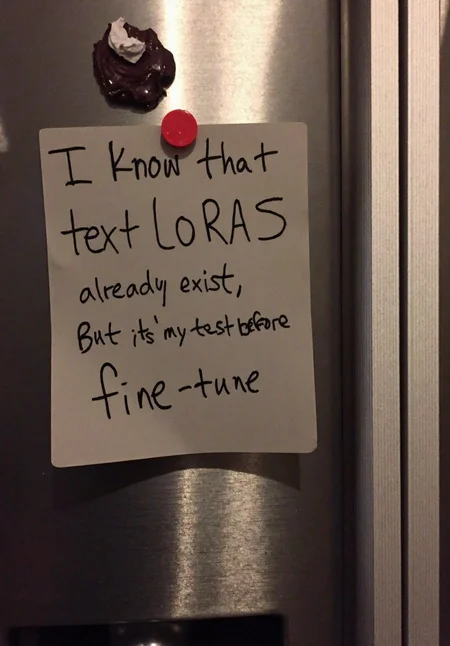 Fridge in modern kitchen, silver stainless steel finish, two-door design, freezer compartment on top, various magnets and notes attached, Handwritten note secured by red magnet on a slightly crumpled paper, text reads I know that text LoRAs already exist, but it's my test before new fine-tune, in black ink, uneven edges, paper appears grayish in color, simple handwritten style, text centrally aligned, close-up view, subtle shadows cast on fridge surface, slightly overexposed highlights on stainless steel texture, straight-on angle, indoor setting, artificial warm lighting.