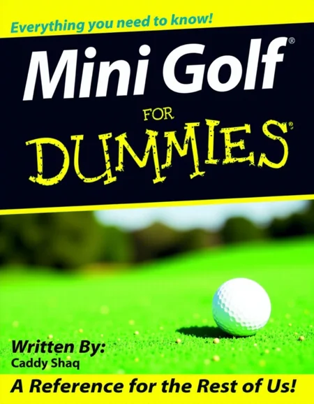 Mini Golf For Dummies Book Cover,text on top that says "Everything you need to know!",Written By: Caddy Shaq,text on bottom that says "A Reference for the Rest of Us!",<lora:Flux_For_Dummies:1>,