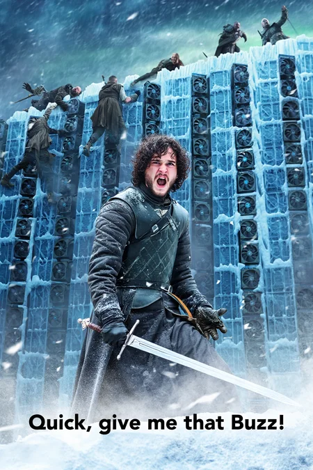 ​​​​A towering northern ice wall forged entirely from gleaming GPU stacks, their circuitry glowing faint blue beneath the frost. Scattered along the frozen ridges, fallen Whitewalkers twitch and claw randomly, some still attempting to descend the monstrous wall with eerie, undead grace. At the base, Jon Snow stands in worn Valyrian steel armor, sword drawn mid-motion, snow and ash swirling around him. His face is tense with urgency, turned back toward the viewer as he shouts, voice full of valor and desperation. big bold text at the bottom part of image in the style of Game of Thrones titles "Quick, give me that Buzz!", The scene pulses with cinematic energy: dramatic lighting from a crackling aurora above, wind tearing at cloaks, GPU fans whirring softly like ancient magic. It’s a moment caught between chaos and legend, with a meme-worthy twist.