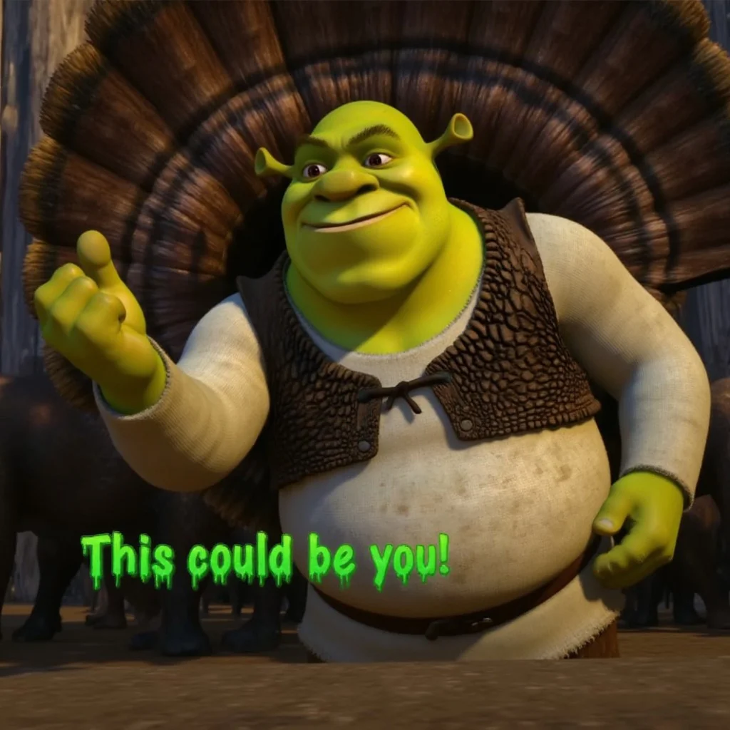 Shrek with his fist inside a turkey. Smirking. Text on screen in green slime font "This could be you"
