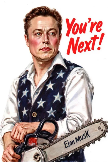 jamesmontgomeryflagg1 illustration.
WW2 Poster. Closeup of Elon Musk, wears a white shirt and a vest adorned with stars,s. He is holding a chainsaw. The background is plain white. To the right of the person, bold red text reads "You're Next!" <lora:jamesmontgomeryflagg1_cap_d8a4e12:1.0><lora:859150428711963534:0>