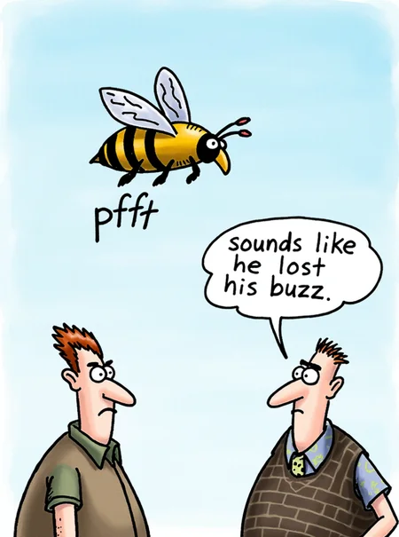 a difrsd comic about a bumble bee that flies above two men. The word "pfft" is connected to the bee's wings. speech bubble above one man: "sounds like he lost his buzz"